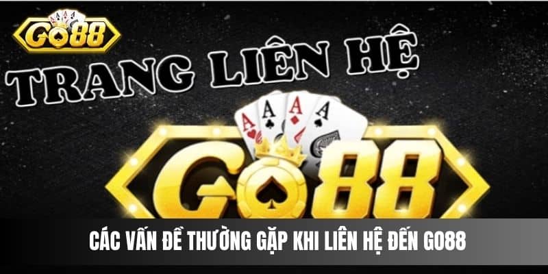 Các vấn đề thường gặp khi liên hệ đến Go88